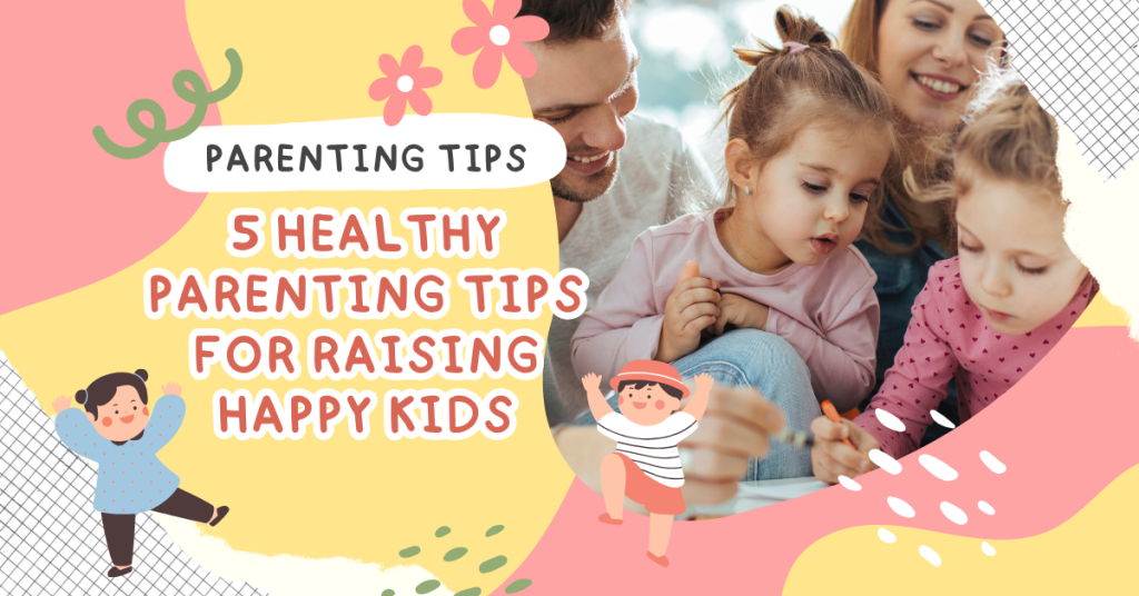Healthy Parenting Tips for Raising Happy Kids